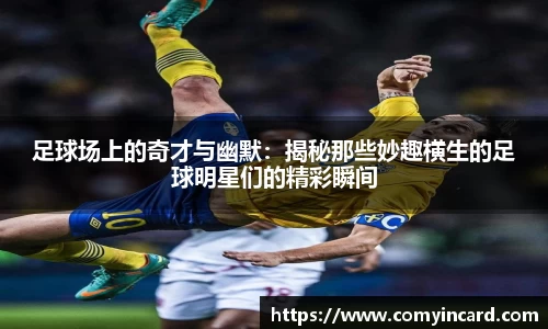 足球场上的奇才与幽默：揭秘那些妙趣横生的足球明星们的精彩瞬间